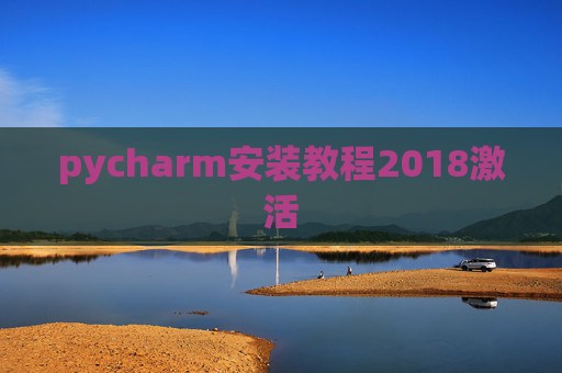 pycharm安装教程2018激活 pycharm安装教程2018激活
